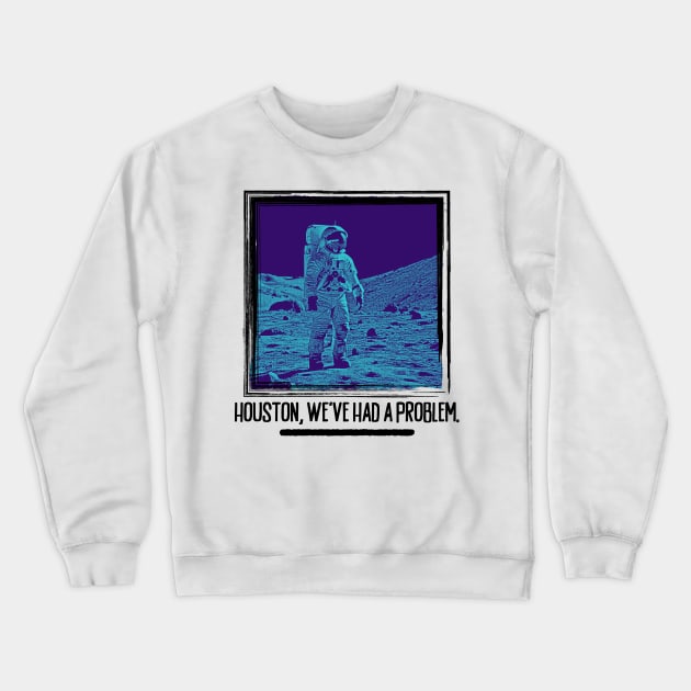 Houston, We've Had A Problem Crewneck Sweatshirt by TapABCD